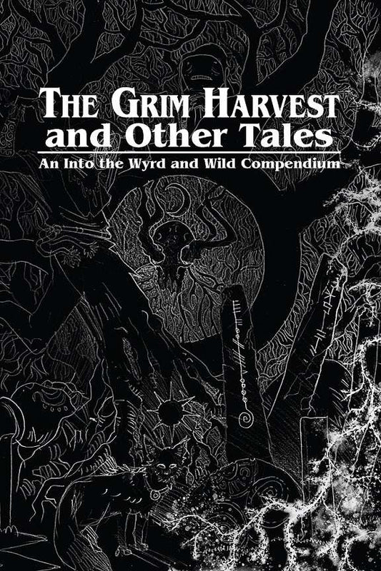 The Grim Harvest and Other Tales: An Into the Wyrd and Wild Compendium